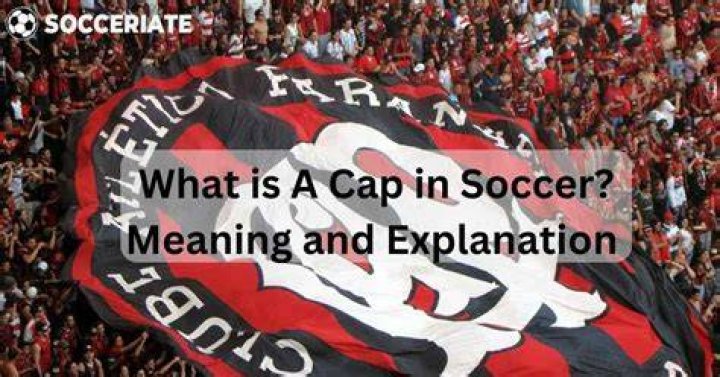 What are caps in soccer? A detailed explanation and the significance of the caps in soccer