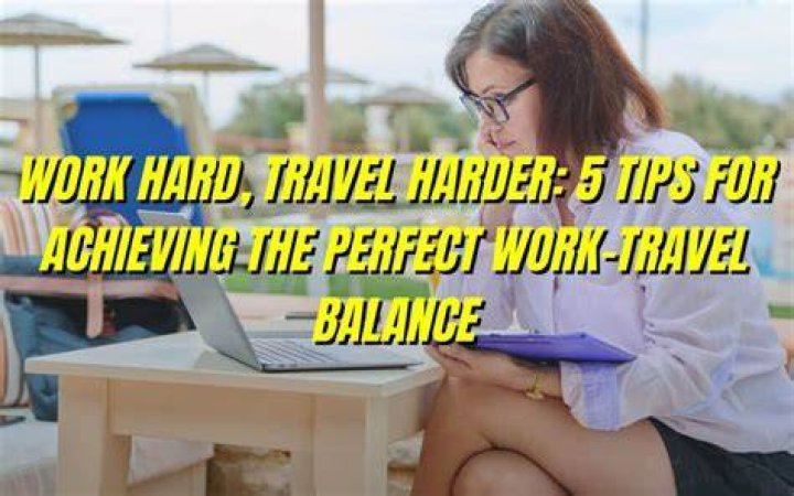 Work and Travel: 5 Tips to Balance It Better